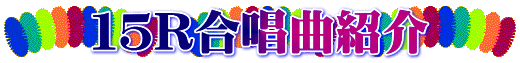 １５R合唱曲紹介