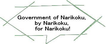 Government of Narikoku,  by Narikoku,  for Narikoku! 